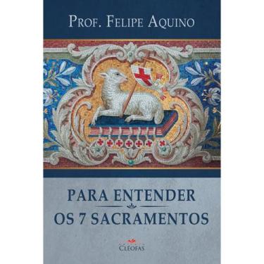 Imagem de Livro Cristão Para Entender Os Sete Sacramentos - Prof. Felipe Aquino