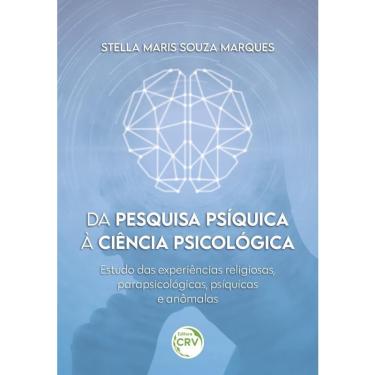Imagem de Da Pesquisa Psíquica à Ciência Psicológica: Estudo Das Experiências Religiosas, Parapsicológicas, Psíquicas E Anômalas