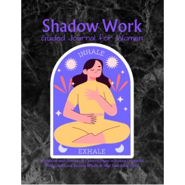 Imagem de Shadow Work Guided Journal for Women: Workbook Prompts Coloring Pages Release Emotional Blocks, Self Care, Become Whole Heal Your Inner Child: Healing ... Book Deep Questions Spiritual Inner Love