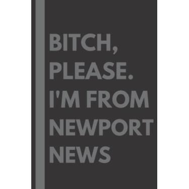 Imagem de Bitch, Please. I'm From Newport News: A Vulgar Adult Composition Notebook for a Native Newport News Resident - 6x9 inches