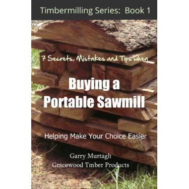 Imagem de THE 7 SECRETS, MISTAKES AND TIPS WHEN BUYING A PORTABLE SAWMILL (TIMBERMILLING Book 1) (English Edition)