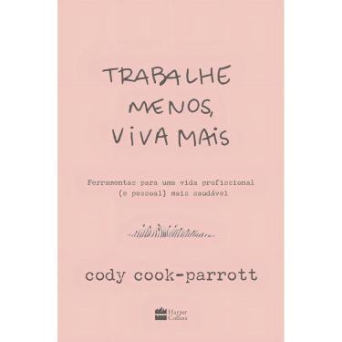 Imagem de Trabalhe Menos, Viva Mais - Ferramentas Para Uma Vida Profissional (e Pessoal) Mais Saudável