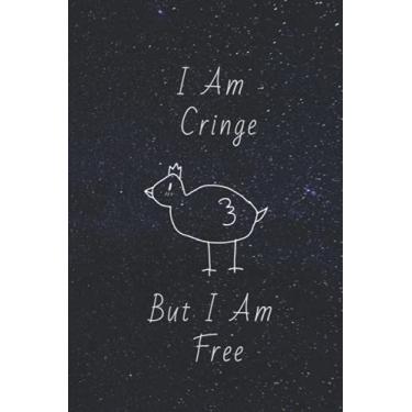 Imagem de I Am Cringe But I Am Free. Notebook (6” X 9”): Funny Ironic And Sarcastic Meme Gift For Friend