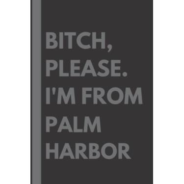 Imagem de Bitch, Please. I'm From Palm Harbor: A Vulgar Adult Composition Notebook for a Native Palm Harbor Resident - 6x9 inches