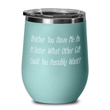 Imagem de Brother You Have Me As A Sister. What Other Could You Possibly Want Taça de vinho, copo de vinho irmão, para irmão