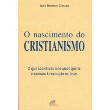 Imagem de o Nascimento Do Cristianismo - Que Aconteceu Nos Anos Que Se Seguiram à Execução De Jesus (O)