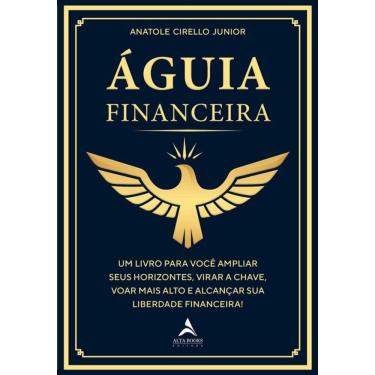 Imagem de Águia Financeira: Um Livro Para Você Ampliar Seus Horizontes, Virar A Chave, Voar Mais Alto E Alcançar Sua Liberdade Financeira!