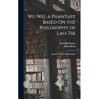 Imagem de Wu Wei, a Phantasy Based On the Philosophy of Lao-Tse: From the Dutch of Henri Borel