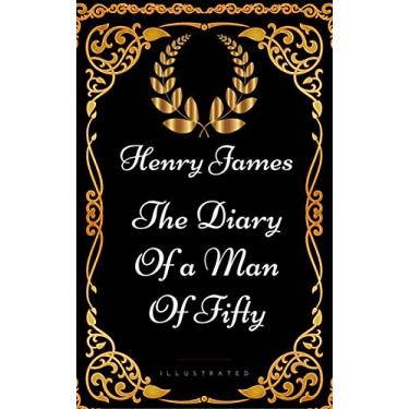 Imagem de The Diary of a Man of Fifty : By Henry James - Illustrated (English Edition)