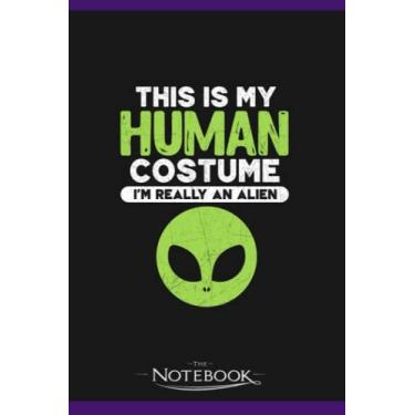 Imagem de This Is My Human Costume Im Really An Alien Notebook: Journaling and Writing Gift for Family, Friend And Yourself 6x9 120 Pages |Planner Notebook, Note Pad, Notes