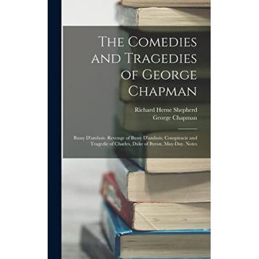 Imagem de The Comedies and Tragedies of George Chapman: Bussy D'ambois. Revenge of Bussy D'ambois. Conspiracie and Tragedie of Charles, Duke of Byron. May-Day. Notes