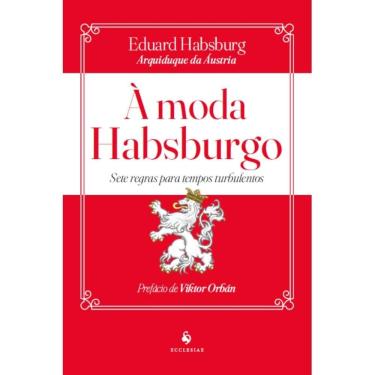 Imagem de À Moda Habsburgo: Sete regras para tempos turbulentos