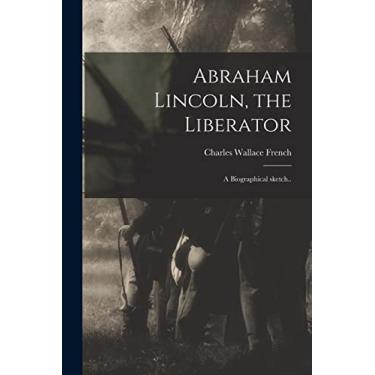 Imagem de Abraham Lincoln, the Liberator: a Biographical Sketch..
