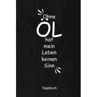 Imagem de Ohne ÖL hat mein Leben keinen Sinn Tagebuch: Vermerke mit diesem erstklassigen Notizbuch deinen Herstellungsprozess beim konservieren von deinen ausgesuchten Pflanzen (edição alemã)