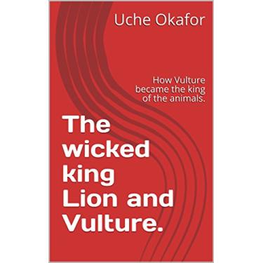 Imagem de The wicked king Lion and Vulture.: How Vulture became the king of the animals. (Sacramento Book 1) (English Edition)