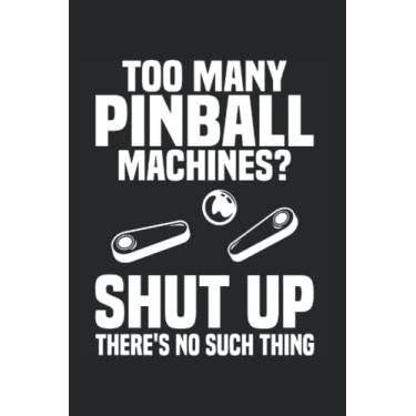 Imagem de Too Many Pinball Machines? Shut Up There's No Such Thing: Pinball Notebook Journal 6x9 120 Lined Pages