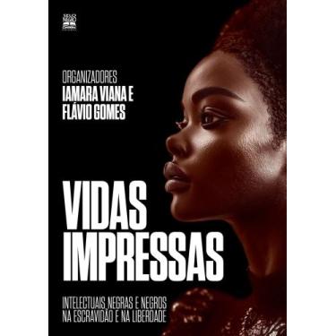 Imagem de Vidas Impressas - Intelectuais Negras e Negros na Escravidão e na Libe