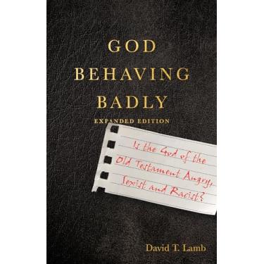 Imagem de God Behaving Badly: Is the God of the Old Testament Angry, Sexist and Racist?