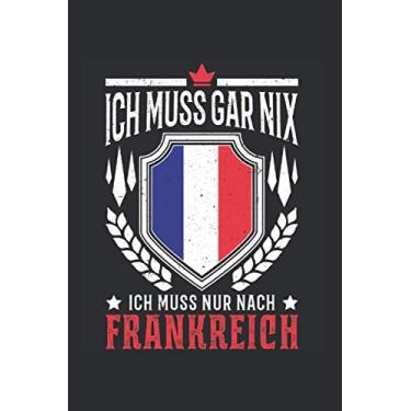 Imagem de Frankreich Reise Notizbuch: Ich muss gar nix Ich muss nur nach Frankreich / 6x9 Zoll / 120 ausfüllbare Seiten Seiten