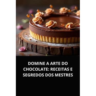 Imagem de Livro Domine a Arte do Chocolate Receitas e Segredos dos Mestres