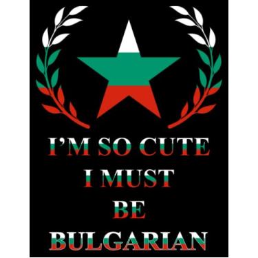 Imagem de I'm So Cute I Must Be Bulgarian: Funny bulgarian Notebook Journal Diary Bulgaria Heritage Gift, 110 Lined pages , Cover (8.5 x 11) Inches