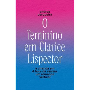 Imagem de O Feminino Em Clarice Lispector - A Ciranda Em a Hora da Estrela, Um R