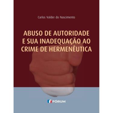 Imagem de Abuso De Autoridade E Sua Inadequacao Ao Crime De Hermeneutica