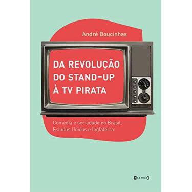 Imagem de Da Revolução do Stand-up à TV Pirata: Comédia e Sociedade no Brasil, Estados Unidos e Inglaterra