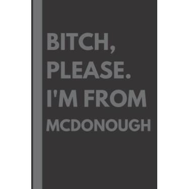 Imagem de Bitch, Please. I'm From McDonough: A Vulgar Adult Composition Notebook for a Native McDonough Resident - 6x9 inches