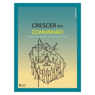 Imagem de Crescer Em Comunhão - Catequese De Inspiração Catecumenal Com Adultos - Catequista