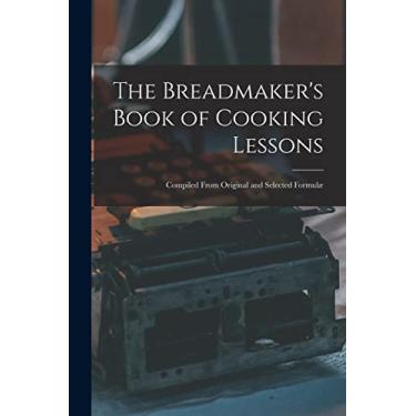 Imagem de The Breadmaker's Book of Cooking Lessons [microform]: Compiled From Original and Selected Formulæ