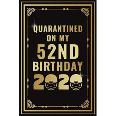 Imagem de Quarantined On My 52nd Birthday 2020: Birthday Quarantine Gifts For Men And Women - Social Distancing Gift Notebook Journal - 52nd Quarantine Birthday Gold Notebook (52 Years Old Birthday Gift)
