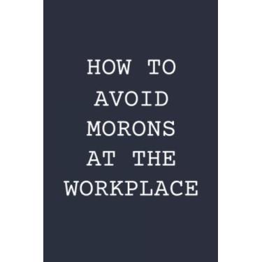 Imagem de How to avoid morons at the workplace: Funny Lined Notebook Great Gift for Men or Women