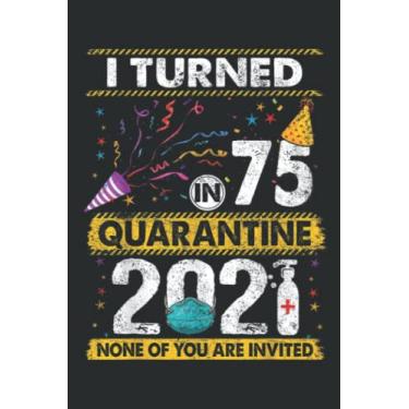 Imagem de I Turned 75 in Quarantine 2021 75 Years Old 75Th Birthday: Lined Notebook: 6" x 9", 100 Pages, Planner, Diary, Lined College Ruled Paper, Journal, Matte Finish Cover.