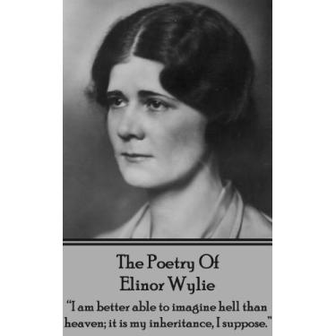 Imagem de The Poetry Of Elinor Wylie: “I am better able to imagine hell than heaven; it is my inheritance, I suppose.” (English Edition)