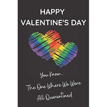 Imagem de HAPPY VALENTINE'S DAY: You Know The One We Where We Were All Quarantined: Humorous and Funny Valentine’s Day Gag Gift Notebook for LGBT Boyfriend, Girlfriend, Husband, Wife, Couples and Co-Workers