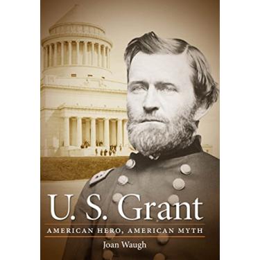 Imagem de U. S. Grant: American Hero, American Myth (Civil War America) (English Edition)