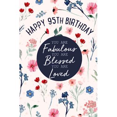 Imagem de Happy 95th Birthday You Are Fabulous You Are Blessed You Are Loved: 95 Year Old Gifts For Women Girl Turning 95 Unique Present Funny Ninety Fifth Bday Notebook/Journal For Her (6x9 Inch 100 Pages)