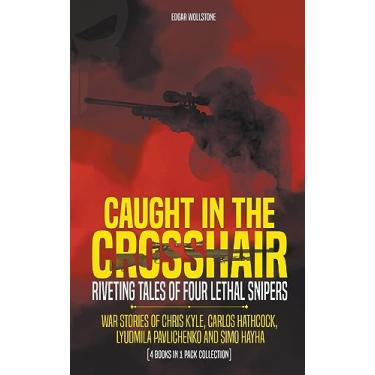 Imagem de Caught In The Crosshair - Riveting Tales Of Four Lethal Snipers War Stories Of Chris Kyle, Carlos Hathcock, Lyudmila Pavlichenko And Simo Hayha - [4 Books In 1]