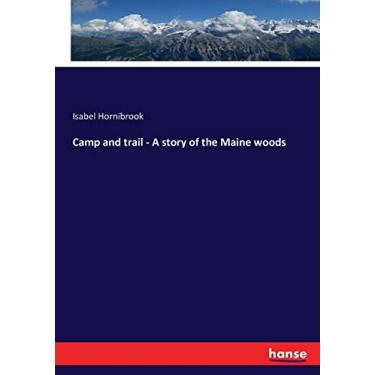 Imagem de Camp and trail - A story of the Maine woods
