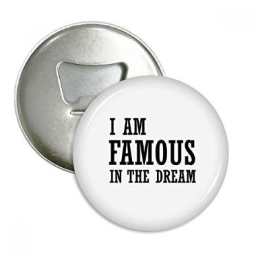 Imagem de I Am Famous In The Dream Abridor de garrafas com ímã de geladeira emblema multifuncional