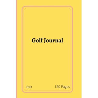 Imagem de Golf Journal: Golf Journal, Journal To Keep Record Date, Time, Loaction, Club, Round, Course, Type, Purpose, Handicap, Tee, Players, Weather ... Notes, Highlights, 6x9 Size, 120 Pages