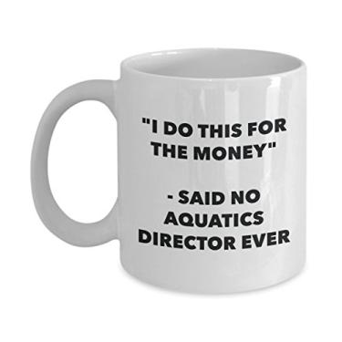 Imagem de Caneca "I Do This for the Money" - Said No Aquatics Director Ever - Caneca de café de cacau quente engraçado - de aniversário de Natal aniversário mordaça Presentes Ide