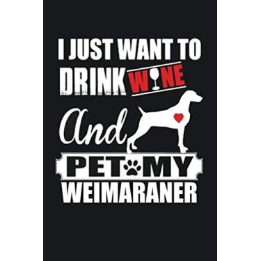 Imagem de Weimaraner Vorstehhund Dog: I just want to drink wine and pet my Weimaraner Dog Notebook Workbook Gift: Perfect Journal For Grey Ghost Dog Owner: Amazing mom dog dad Wine lover Notebook