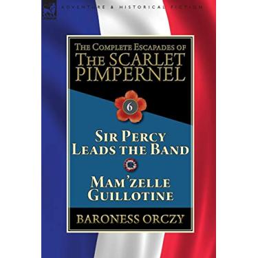 Imagem de The Complete Escapades of the Scarlet Pimpernel: Volume 6-Sir Percy Leads the Band & Mam'zelle Guillotine
