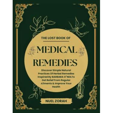 Imagem de The lost book of Medical Remedies: Discover simple natural practices of herbal remedies inspired by BARBARA O'NEIL to get relief from regular ailments & improve your health