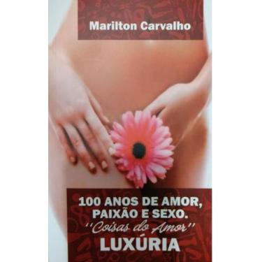Imagem de 100 anos de amor, paixão e sexo, coisas do amor: Luxúria -  