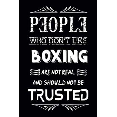 Imagem de People Who Don't Like BOXING Are Not Real And Should Not Be Trusted: Funny Writing Lined Journal, Diary, Notebook 2020-2021 (110 Lined Pages, 6" x 9")
