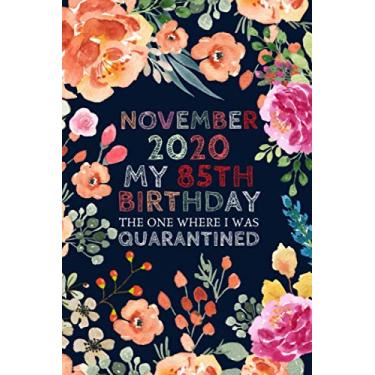 Imagem de November 2020 My 85th Birthday The One Where I Was Quarantined: Floral Flower Cover 85th birthday Gifts for Men and Women / 85 Year Birthday Journal ... for Parents. Birthday Gifts for Dad and Mom