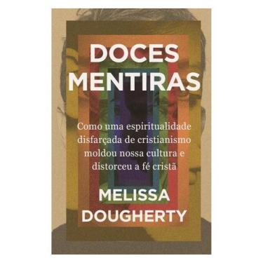 Imagem de Doces Mentiras: Como Uma Espiritualidade Disfarçada De Cristianismo Moldou Nossa Cultur...